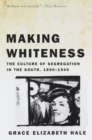 Image for Making whiteness  : the culture of segregation in the South, 1890-1940