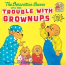 Image for The Berenstain Bears and the Trouble with Grownups