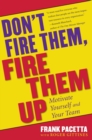 Image for Don&#39;t Fire Them, Fire Them Up : Motivate Yourself and Your Team
