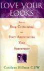 Image for Love your looks  : how to stop criticizing and start appreciating your appearance