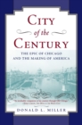 Image for City of the century  : the epic of Chicago and the making of America