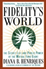 Image for Fidelity&#39;s world  : the secret life and public power of the mutual fund giant