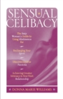 Image for Sensual Celibacy : The Sexy Woman&#39;s Guide to Using Abstinence for Recharging Your Spirit, Discovering Your Passion, Achieving Greater Intimacy in Your Next Relationship