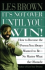 Image for It&#39;s not over until you win!  : how to become the person you always wanted to be - no matter what the obstacle