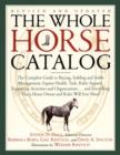 Image for The Whole Horse Catalog : The Complete Guide to Buying, Stabling and Stable Management, Equine Health, Tack, Rider Apparel, Equestrian Activities and Organizations...and Everything Else a Horse Owner 