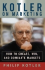 Image for Kotler On Marketing: How To Create, Win, and Dominate Markets
