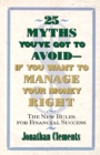 Image for 25 Myths You&#39;Ve Got to Avoid-- If You Want to Manage Your Money Right : The New Rules for Financial Success