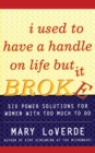 Image for I used to have a handle on life but it broke  : six power solutions for women who do too much