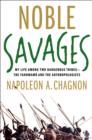 Image for Noble savages  : my life among two dangerous tribes - the Yanamamèo and the anthropologists