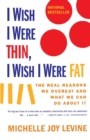 Image for I Wish I Were Thin, I Wish I Were Fat : The Real Reasons We Overeat and What We Can Do about it