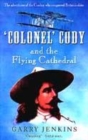 Image for &#39;Colonel&#39; Cody and the flying cathedral  : the adventures of the cowboy who conquered Britain&#39;s skies