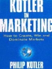 Image for Kotler on marketing  : how to create, win, and dominate markets