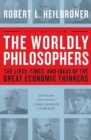 Image for The worldly philosophers  : the lives, times, and ideas of the great economic thinkers
