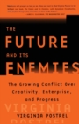 Image for The future and its enemies  : the growing conflict over creativity, enterprise, and progress