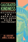 Image for Calculated kindness  : refugees and America&#39;s half-open door, 1945 to the present