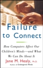 Image for Failure to connect: how computers affect our children&#39;s minds - for better and worse