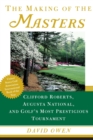 Image for The making of the Masters  : Clifford Roberts, Augusta National, and golf&#39;s most prestigious tournament