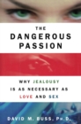 Image for Dangerous Passion: Why Jealousy Is as Necessary as Love and Sex
