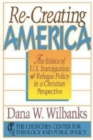 Image for Recreating America : Ethics of U.S. Immigration and Refugee Policy in a Christian Perspective