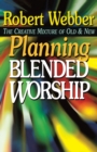 Image for Planning Blended Worship : The Creative Mixture of Old and New