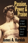 Image for Passion, power &amp; praise  : a model for men&#39;s spirituality from the life of David