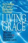 Image for Living Grace : An Outline of United Methodist Theology / Walter Klaiber &amp; Manfred Marquardt ; Translated and Adapted by J. Steven O&#39;Malley and Ulrike R.M. Guthrie.