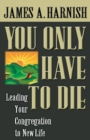 Image for You Only Have to Die : Leading Your Congregation to New Life