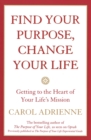 Image for Find Your Purpose, Change Your Life Getting to the Heart of Your Life&#39;s Mission