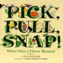 Image for Pick, pull, snap!  : where once a flower bloomed