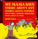 Image for My Mama Says There Aren&#39;t Any Zombies, Ghosts, Vampires, Creatures, Demons, Monsters, Fiends, Goblins or Things
