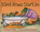 Image for What Moms Can&#39;t Do