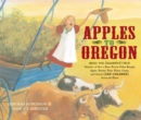 Image for Apples to Oregon : Being the (Slightly) True Narrative of How a Brave Pioneer Father Brought Apples, Peaches, Pears, Plums, Grapes, and Cherries (and Children) Across the Plains