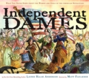 Image for Independent Dames : What You Never Knew About the Women and Girls of the American Revolution