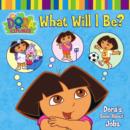 Image for What will I be?  : Dora&#39;s book about jobs