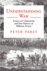 Image for Understanding war  : essays on Clausewitz and the history of military power