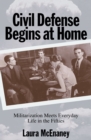 Image for Civil Defense Begins at Home : Militarization Meets Everyday Life in the Fifties