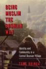 Image for Being Muslim the Bosnian way  : identity and community in a central Bosnian village
