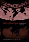 Image for Making Silence Speak : Women&#39;s Voices in Greek Literature and Society
