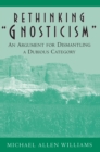 Image for Rethinking &quot;Gnosticism&quot; : An Argument for Dismantling a Dubious Category