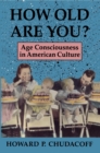 Image for How Old Are You? : Age Consciousness in American Culture