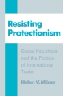 Image for Resisting Protectionism : Global Industries and the Politics of International Trade