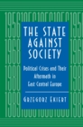 Image for The State against Society : Political Crises and Their Aftermath in East Central Europe