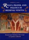 Image for Relics, Prayer, and Politics in Medieval Venetia : Romanesque Painting in the Crypt of Aquileia Cathedral