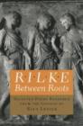 Image for Rilke : Between Roots. Selected Poems Rendered from the German by Rika Lesser