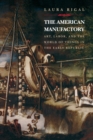 Image for The American Manufactory : Art, Labor, and the World of Things in the Early Republic