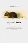 Image for Making mice  : standardizing animals for American biomedical research, 1900-1955
