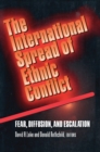 Image for The international spread of ethnic conflict  : fear, diffusion, and escalation