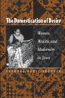 Image for The domestication of desire  : women, wealth, and modernity in Java
