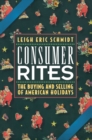 Image for Consumer rites  : the buying &amp; selling of American holidays