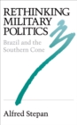 Image for Rethinking Military Politics : Brazil and the Southern Cone